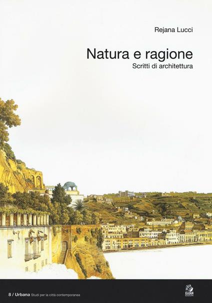 Natura e ragione. Scritti di architettura - Rejana Lucci - copertina