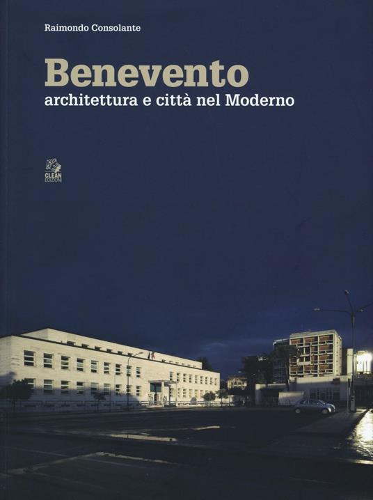 Benevento. Architettura e città nel moderno. Ediz. a colori - Raimondo Consolante - copertina
