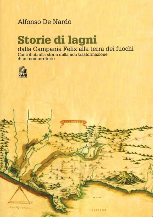 Storie di lagni. Dalla Campania Felix alla terra dei fuochi. Contributi alla storia della non trasformazione di un non territorio - Alfonso De Nardo - copertina