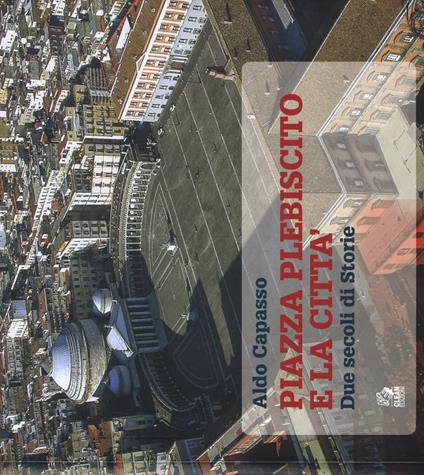 Piazza Plebiscito e città. Due secoli di storia. Ediz. a colori - Aldo Capasso - copertina