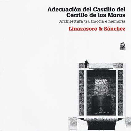 Adecuación del Castillo del Cerrillo de los Moros. Architettura tra traccia e memoria. Linazasoro & Sánchez. Ediz. illustrata - Claudia Sansò - copertina