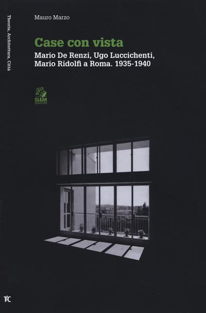 Case con vista. Mario De Renzi, Ugo Luccichenti, Mario Ridolfi a Roma (1935-1940) - Mauro Marzo - copertina