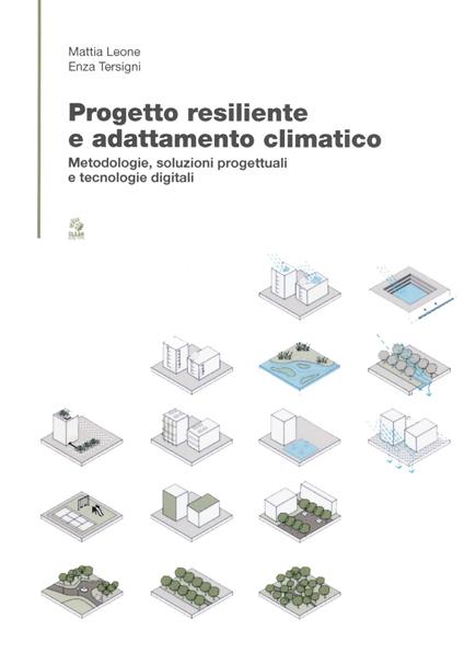 Progetto?resiliente e?adattamento?climatico. Metodologie, soluzioni progettuali e tecnologie digitali - Mattia Federico Leone,Enza Tersigni - copertina