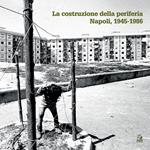 La costruzione della periferia. Napoli 1945-1986