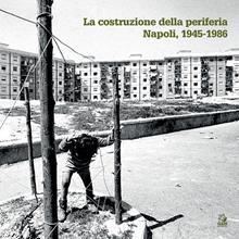 La costruzione della periferia. Napoli 1945-1986