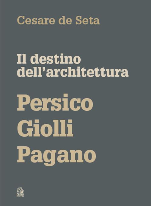 Il destino dell'architettura. Persico, Giolli, Pagano - Cesare De Seta - copertina