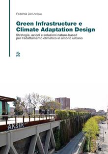 Green infrastructure e climate adaptation design. Strategie, azioni e soluzioni nature-based per l'adattamento climatico in ambito urgano