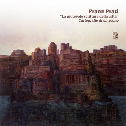 Franz Prati. «La mutevole scrittura della città». Cartografia di un sogno - copertina
