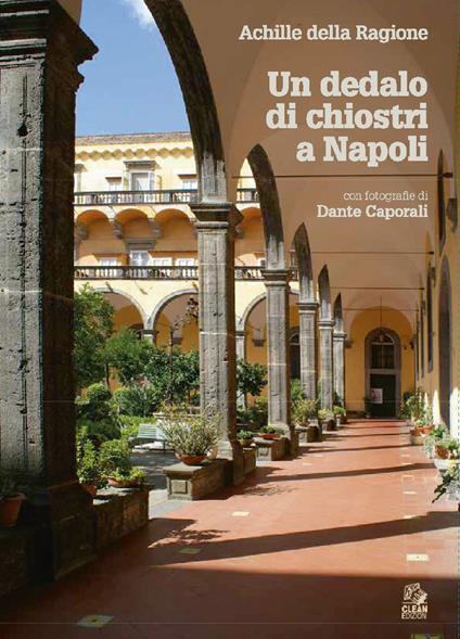 Un dedalo di chiostri a Napoli. Ediz. a colori - Achille Della Ragione - copertina