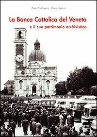 La Banca Cattolica del Veneto e il suo patrimonio archivistico - Paola Chiapponi,Chiara Guizzi - copertina