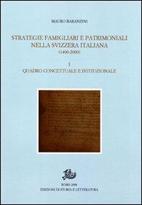 Strategie famigliari e patrimoniali nella Svizzera italiana (1400-2000). Vol. 1: Quadro concettuale e istituzionale - Mauro Baranzini - copertina
