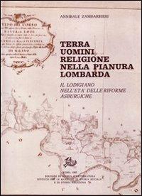 Terra uomini religione nella pianura lombarda. Il lodigiano nell'età delle riforme asburgiche - Annibale Zambarbieri - copertina