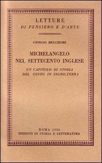 Michelangelo nel Settecento inglese. Un capitolo di storia del gusto in Inghilterra - Giorgio Melchiori - copertina