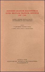 Expositio Quatuor Magistrorum super regulam Fratrum Minorum (1241-1242). Accedit eiusdem regulae textus cum fontibus et locis parallelis