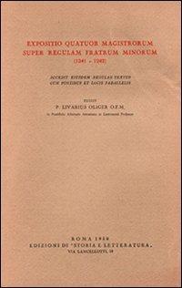 Expositio Quatuor Magistrorum super regulam Fratrum Minorum (1241-1242). Accedit eiusdem regulae textus cum fontibus et locis parallelis - Oliver Livario - copertina