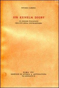 Sir Kenelm Digby. Un inglese italianato nell'età della Controriforma - Vittorio Gabrieli - copertina