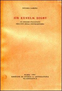 Sir Kenelm Digby. Un inglese italianato nell'età della Controriforma - Vittorio Gabrieli - 2