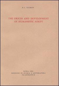The origin and development of humanistic script - Berthold L. Ullman - copertina