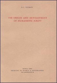 The origin and development of humanistic script - Berthold L. Ullman - copertina