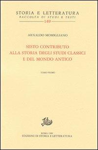 Sesto contributo alla storia degli studi classici e del mondo antico - Arnaldo Momigliano - copertina