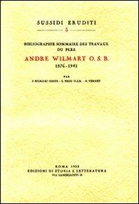 Bibliographie sommaire des travaux du père André Wilmart osb (1876-1941) - Jeanne Bignami Odier,Louis Brou,André Vernet - copertina