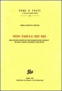 Non fabula sed res. Politische Dichtung und Dramatische Gestalt in den«Carmina» Ruperts von Deutz - M. Lodovica Arduini - copertina