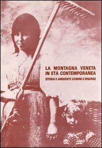 La montagna veneta in età contemporanea. Storia e ambiente. Uomini e risorse - Antonio Lazzarini,Ferruccio Vendramini - copertina
