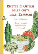 Ricette di osterie della costa degli Etruschi. Sapori toscani dal cacciucco al cinghiale