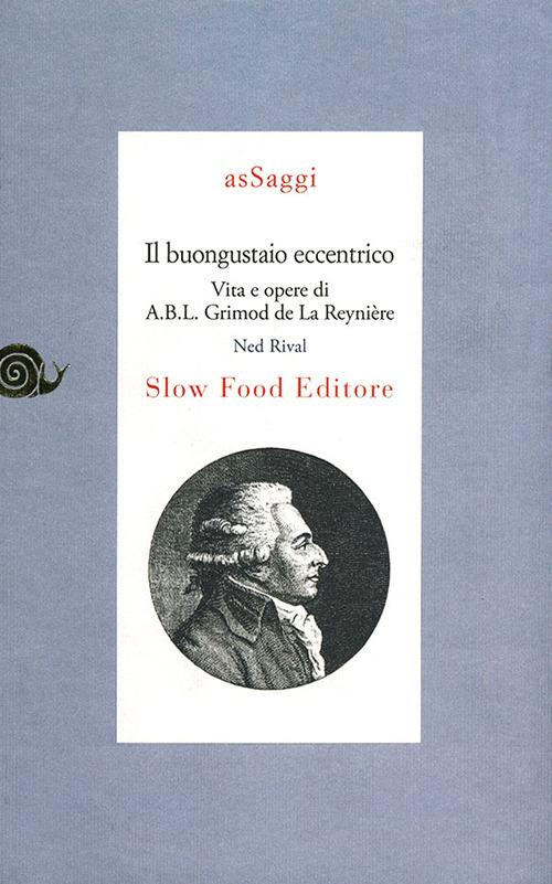 Il buongustaio eccentrico. Vita e opere di Alexandre Balthazar Laurente Grimod De La Reynière - Ned Rival - copertina