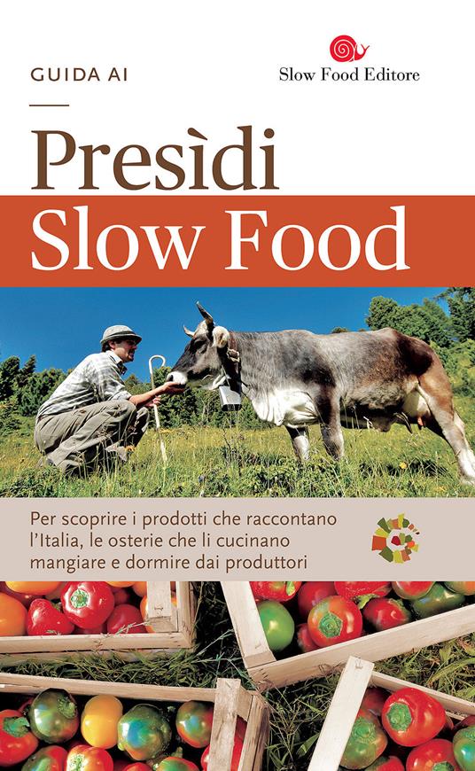 Guida ai Presìdi Slow Food. Per scoprire i prodotti che raccontano l'Italia, le osterie che li cucinano, mangiare e dormire dai produttori - copertina