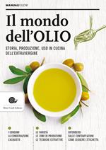 Il mondo dell'olio. Storia, produzione, uso in cucina dell'extravergine