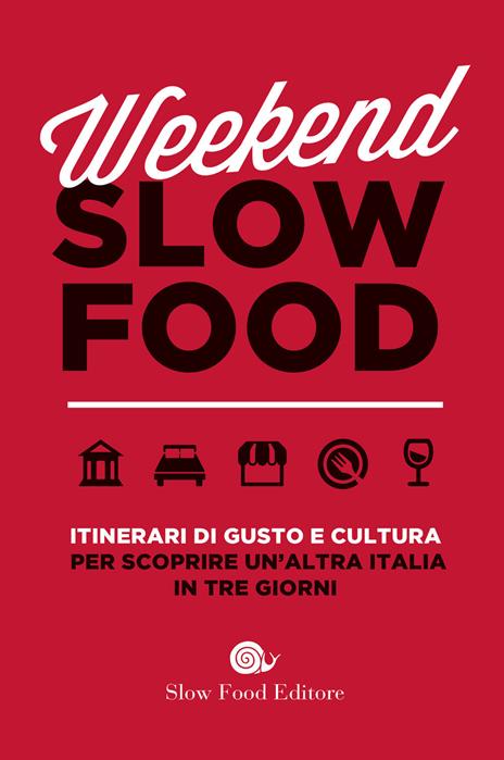 Weekend Slow Food. Itinerari di gusto e cultura per scoprire un'altra Italia in tre giorni - copertina