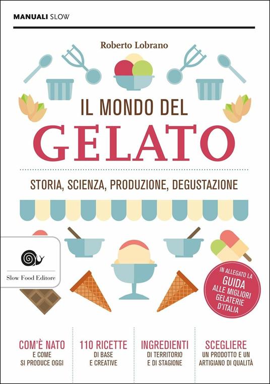 Il mondo del gelato. Storia, scienza, produzione, degustazione - Roberto Lobrano - copertina