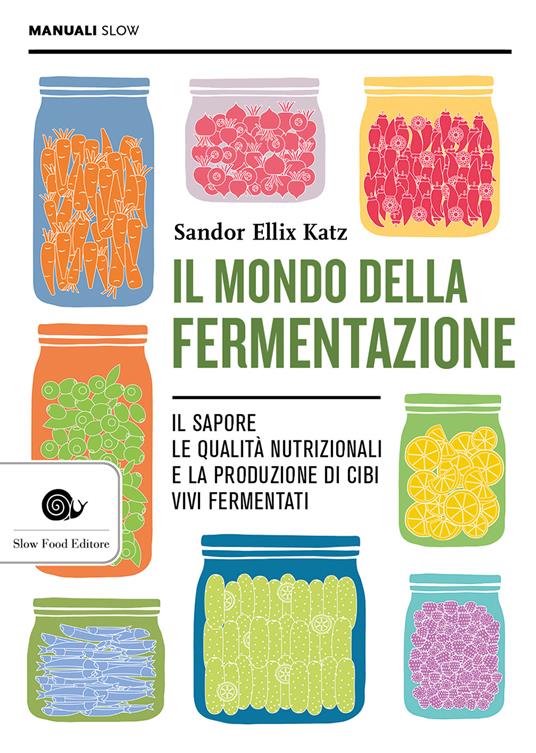 Il mondo della fermentazione. Il sapore, le qualità nutrizionali e la produzione di cibi vivi fermentati - Sandor Ellix Katz,Carlo Nesler - ebook
