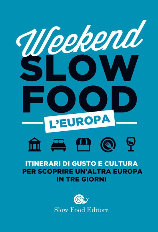 Weekend Slow Food. L'Europa. Itinerari di gusto e cultura per scoprire un'altra Europa in tre giorni - copertina