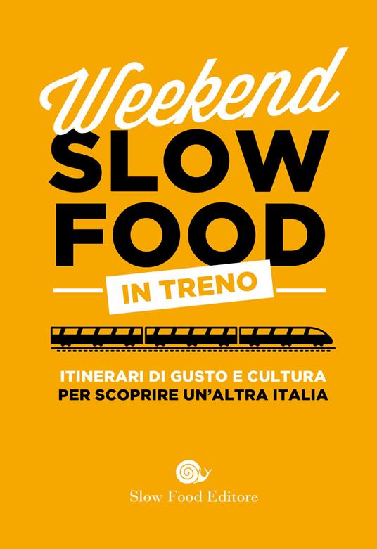 Weekend Slow Food in treno. Itinerari di gusto e cultura per scoprire un'altra Italia - copertina