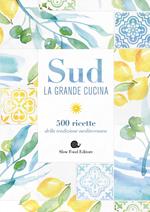 Sud. La grande cucina. 500 ricette della tradizione mediterranea. Ediz. a colori