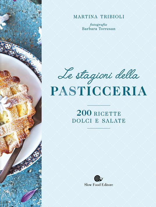 Le stagioni della pasticceria. 200 ricette dolci e salate. Nuova ediz. - Martina Tribioli - copertina