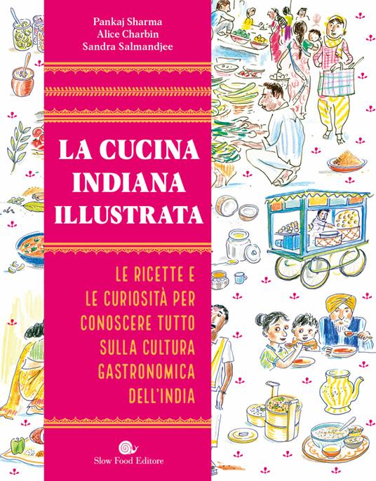La cucina indiana illustrata. Le ricette e le curiosità per conoscere tutto sulla cultura gastronomica dell'India. Ediz. a colori - Pankaj Sharma,Alice Charbin,Sandra Salmandjee - copertina