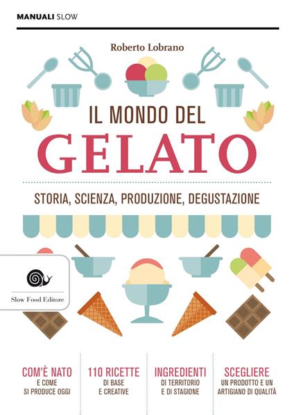 Il mondo del gelato. Storia, scienza, produzione, degustazione - Roberto Lobrano - ebook