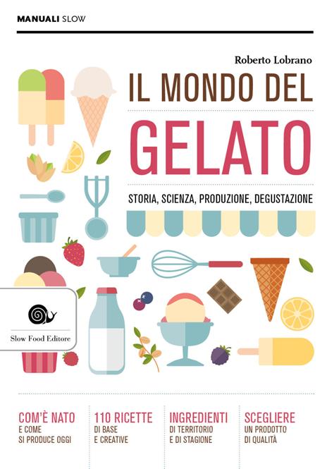 Il mondo del gelato. Storia, scienza, produzione, degustazione - Roberto Lobrano - copertina