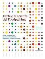 L' arte e la scienza del foodpairing. 10.000 combinazioni per reinventare il modo di abbinare i sapori in cucina