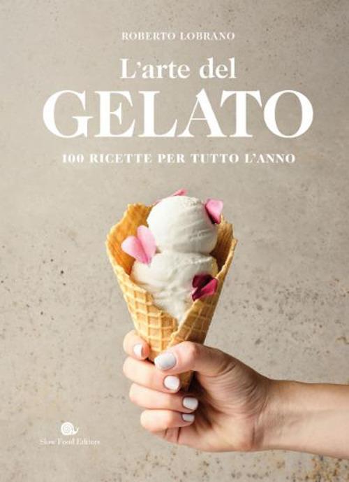 L' arte del gelato. 100 ricette per tutto l'anno - Roberto Lobrano - copertina