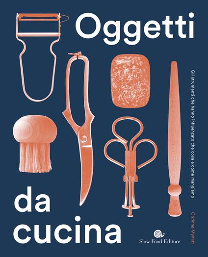 Oggetti da cucina. Gli strumenti che hanno influenzato che cosa e come mangiamo - Corinne Mynatt - copertina