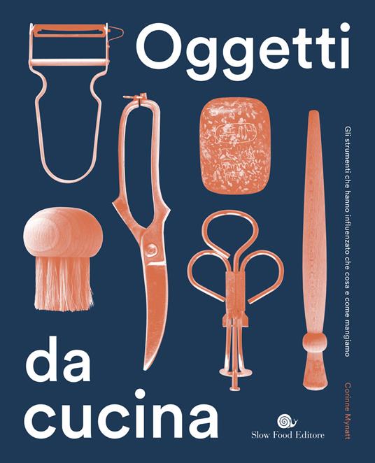Oggetti da cucina. Gli strumenti che hanno influenzato che cosa e come mangiamo - Corinne Mynatt - copertina
