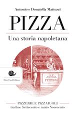 Pizza. Una storia napoletana. Pizzerie e pizzaiuoli tra fine Settecento e inizio Novecento. Nuova ediz.