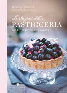 Libro Le stagioni della pasticceria. 200 ricette dolci e salate Martina Tribioli