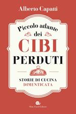 Piccolo atlante dei cibi perduti. Storie di cucina dimenticata