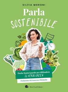 Libro Parla sostenibile. Poche (tante) parole per diffondere il verbo green Silvia Moroni