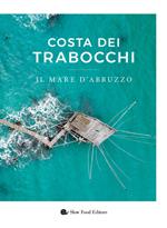 Costa dei Trabocchi. Il mare d'Abruzzo. Ediz. a colori